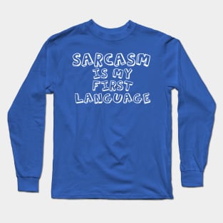 SARCASM IS MY FIRST LANGUAGE Long Sleeve T-Shirt